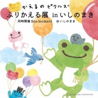 かえるのピクルス ふりかえる展 in いしのまき】開催のお知らせ （同時開催：Bon moment＠いしのまき）